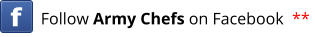 Follow Army Chefs on Facebook  **